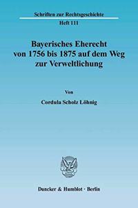 Bayerisches Eherecht Von 1756 Bis 1875 Auf Dem Weg Zur Verweltlichung