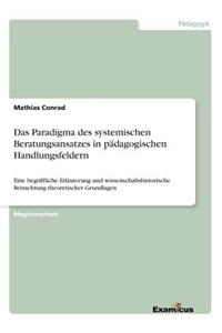 Das Paradigma des systemischen Beratungsansatzes in pädagogischen Handlungsfeldern
