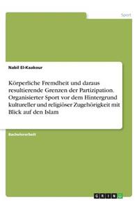 Körperliche Fremdheit und daraus resultierende Grenzen der Partizipation. Organisierter Sport vor dem Hintergrund kultureller und religiöser Zugehörigkeit mit Blick auf den Islam