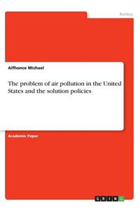 problem of air pollution in the United States and the solution policies