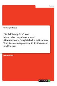 Die Erklärungskraft von Modernisierungstheorie und Akteurstheorie. Vergleich der politischen Transformationsprozesse in Weißrussland und Ungarn