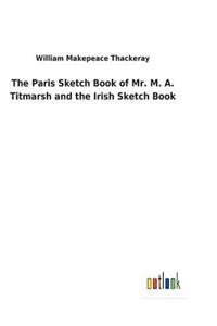 The Paris Sketch Book of Mr. M. A. Titmarsh and the Irish Sketch Book