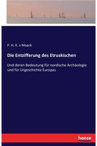Entzifferung des Etruskischen: Und deren Bedeutung für nordische Archäologie und für Urgeschichte Europas