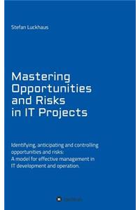 Mastering Opportunities and Risks in IT Projects: Identifying, anticipating and controlling opportunities and risks: A model for effective management in IT development and operation