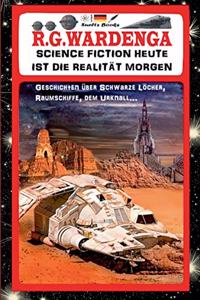 SCIENCE FICTION HEUTE IST DIE REALITÄT MORGEN - Geschichten über Schwarze Löcher, Raumschiffe, den Urknall...