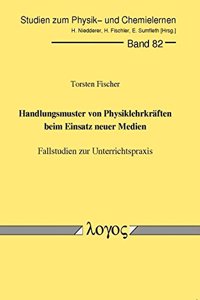 Handlungsmuster Von Physiklehrkraften Beim Einsatz Neuer Medien. Fallstudien Zur Unterrichtspraxis