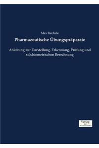 Pharmazeutische Übungspräparate: Anleitung zur Darstellung, Erkennung, Prüfung und stöchiometrischen Berechnung