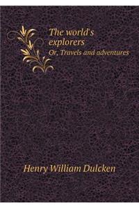 The world's explorers Or, Travels and adventures