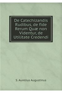 de Catechizandis Rudibus, de Fide Rerum Quæ Non Videntur, de Utilitate Credendi