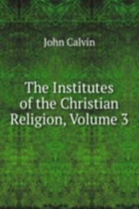 Institutes of the Christian Religion, Volume 3