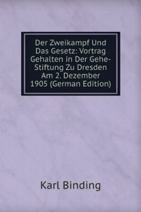 Der Zweikampf Und Das Gesetz: Vortrag Gehalten in Der Gehe-Stiftung Zu Dresden Am 2. Dezember 1905 (German Edition)