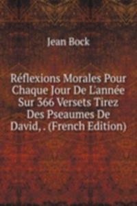 Reflexions Morales Pour Chaque Jour De L'annee Sur 366 Versets Tirez Des Pseaumes De David, . (French Edition)