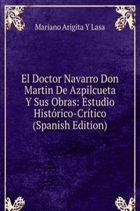 El Doctor Navarro Don Martin De Azpilcueta Y Sus Obras: Estudio Historico-Critico (Spanish Edition)