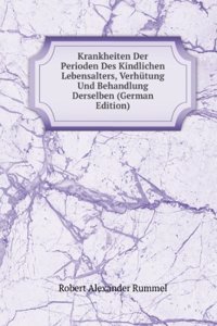 Krankheiten Der Perioden Des Kindlichen Lebensalters, Verhutung Und Behandlung Derselben (German Edition)