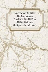 Narracion Militar De La Guerra Carlista De 1869 A 1876, Volume 8 (Spanish Edition)