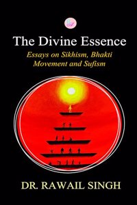 The Divine Essence:Essays on Sikhism,Bhakti Movement and Sufism