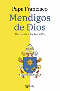 Mendigos de Dios: Catequesis sobre la oracion