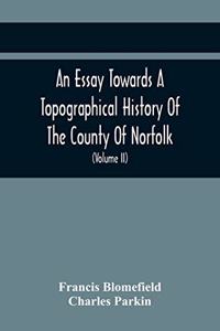 An Essay Towards A Topographical History Of The County Of Norfolk