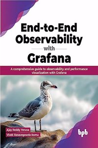 End-to-End Observability with Grafana: A comprehensive guide to observability and performance visualization with Grafana