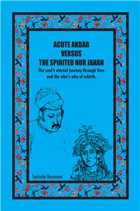 Acute Akbar Versus The Spirited Nur Jahan