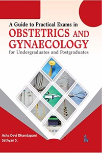 A Guide to Practical Exams in Obstetrics and Gynaecology for Undergraduates and Postgraduates