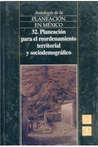 Antologia de La Planeacion En Mexico, 32. Planeacion Para El Reordenamiento Territorial y Sociodemografico