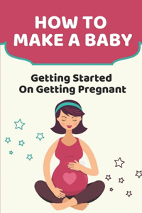 How To Make A Baby