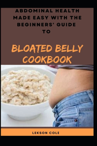 Abdominal Health Made Easy With The Beginners' Guide To Bloated Belly Cookbook
