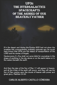 UFOs THE INTERGALACTICS SPACECRAFTS OF THE ARMIES OF OUR HEAVENLY FATHER