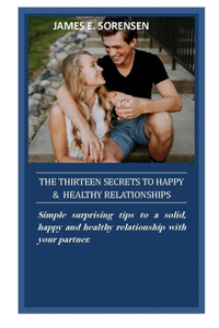 The 13 Secrets To Happy, & Healthy Relationships.