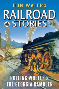 Railroad Stories #10: Rolling Wheels & The Georgia Rambler