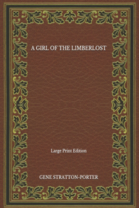 A Girl of the Limberlost - Large Print Edition