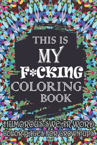 This Is My F*cking Coloring Book-Humorous Swear Word Color Pages For Grown-Ups
