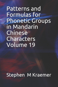 Patterns and Formulas for Phonetic Groups in Mandarin Chinese Characters Volume 19