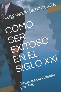 Cómo Ser Exitoso En El Siglo XXI