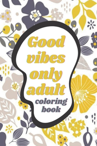 Good Vibes Only Adult Coloring Book