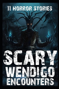 11 SCARY Wendigo Encounter Horror Stories