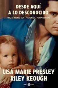 Lisa Marie Presley. Desde aquí a lo desconocido / From Here to the Great Unknown : Memoir