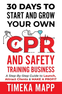 30 Days To Start And Grow Your Own CPR And Safety Training Business