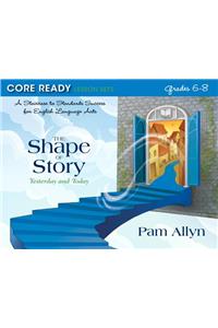 Core Ready Lesson Sets for Grades 6-8: A Staircase to Standards Success for English Language Arts, the Shape of Story: Yesterday and Today