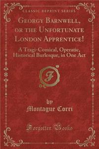 Georgy Barnwell, or the Unfortunate London Apprentice!