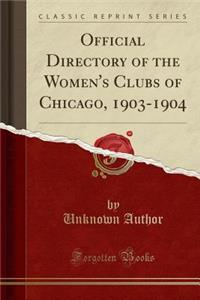 Official Directory of the Women's Clubs of Chicago, 1903-1904 (Classic Reprint)