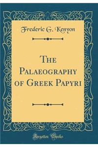 The Palaeography of Greek Papyri (Classic Reprint)