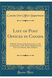 List of Post Offices in Canada: With the Names of the Postmasters, on the 1st September, 1856, With a Supplementary List to 1st March, 1857, Inclusive (Classic Reprint)