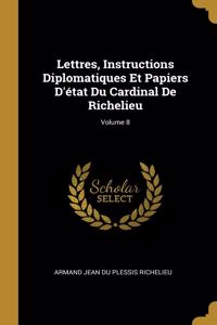 Lettres, Instructions Diplomatiques Et Papiers D'état Du Cardinal De Richelieu; Volume 8