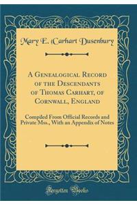 A Genealogical Record of the Descendants of Thomas Carhart, of Cornwall, England: Compiled From Official Records and Private Mss., With an Appendix of Notes (Classic Reprint)