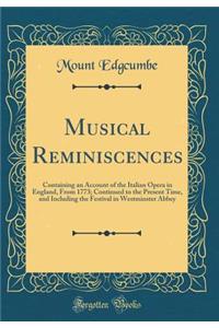 Musical Reminiscences: Containing an Account of the Italian Opera in England, from 1773; Continued to the Present Time, and Including the Festival in Westminster Abbey (Classic Reprint)