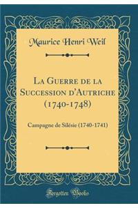 La Guerre de la Succession d'Autriche (1740-1748): Campagne de Silésie (1740-1741) (Classic Reprint)