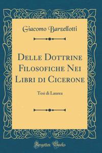 Delle Dottrine Filosofiche Nei Libri Di Cicerone: Tesi Di Laurea (Classic Reprint)