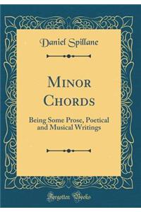 Minor Chords: Being Some Prose, Poetical and Musical Writings (Classic Reprint)